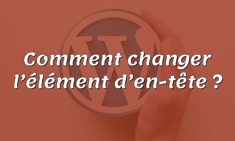Comment changer l’élément d’en-tête ?